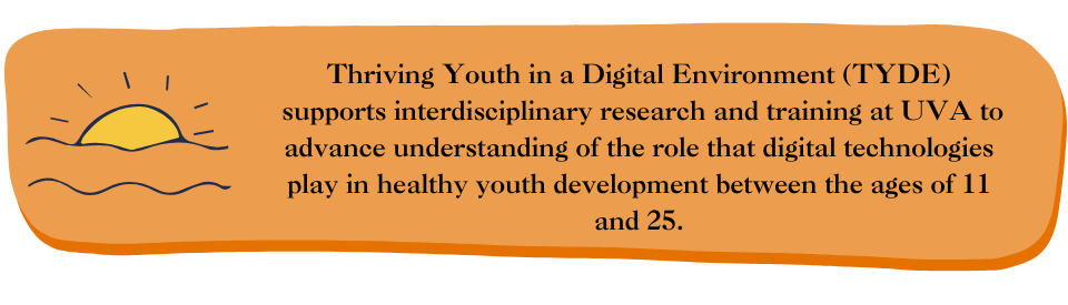 TYDE supports research and training at UVA to advance understandings of youth mental health and digital technology and social media. 